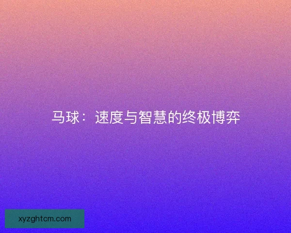 马球：速度与智慧的终极博弈